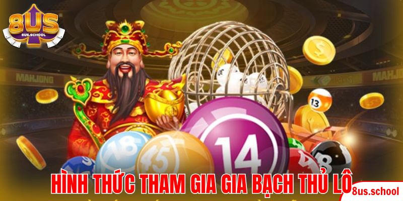 Hình thức tham gia gia bạch thủ lô là gì?