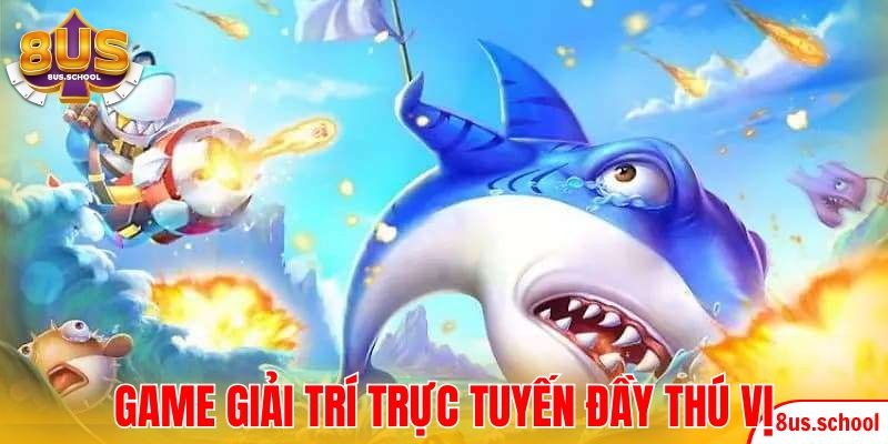 Game giải trí trực tuyến đầy thú vị