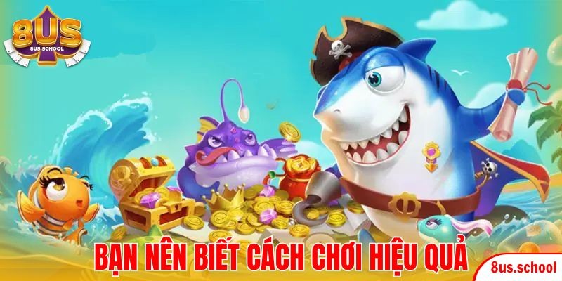 Bạn cần biết nắm bắt cách chơi hiệu quả