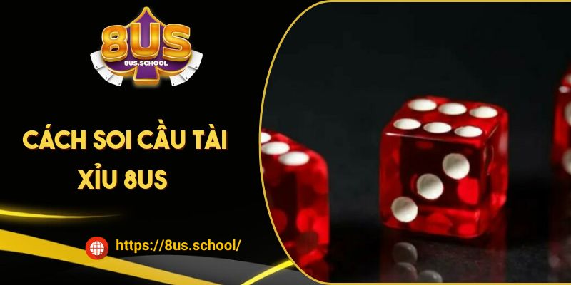 Cách Soi Cầu Tài Xỉu 8us Giúp Người Chơi Hốt Bạc Khủng