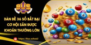 Dàn Đề 36 Số Bất Bại Cơ Hội Săn Được Khoản Thưởng Lớn