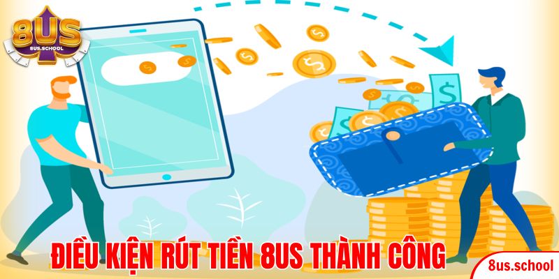 Điều kiện để có thể rút tiền 8US thành công cực dễ