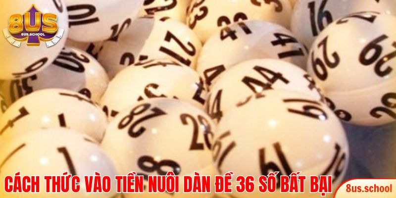 Hướng dẫn cách thức vào tiền nuôi dàn đề 36 số bất bại