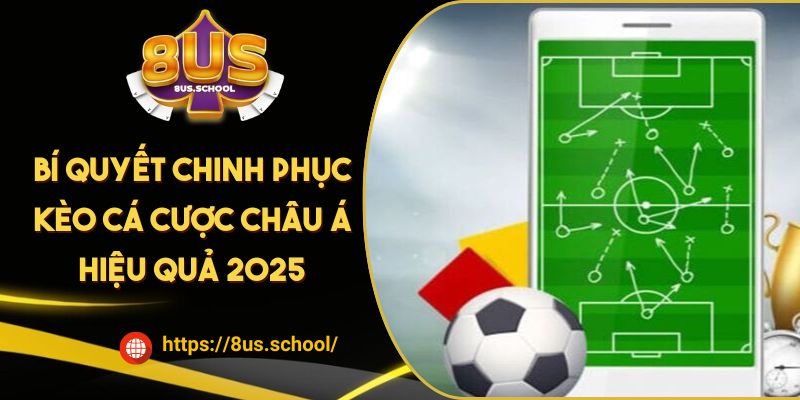 Bí Quyết Chinh Phục Kèo Cá Cược Châu Á Hiệu Quả 2025