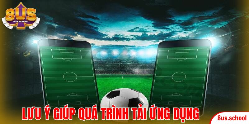 Lưu ý giúp quá trình tải ứng dụng game thành công