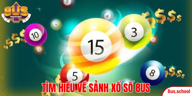 Tìm hiểu về sảnh xổ số 8US