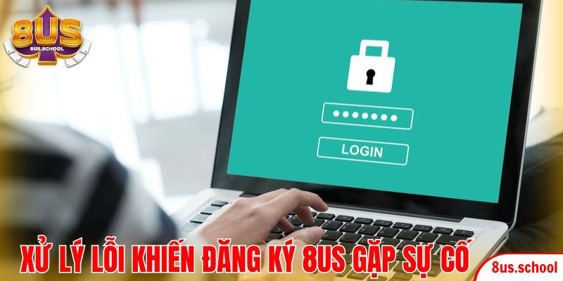 Xử lý lỗi khiến đăng ký 8US gặp sự cố